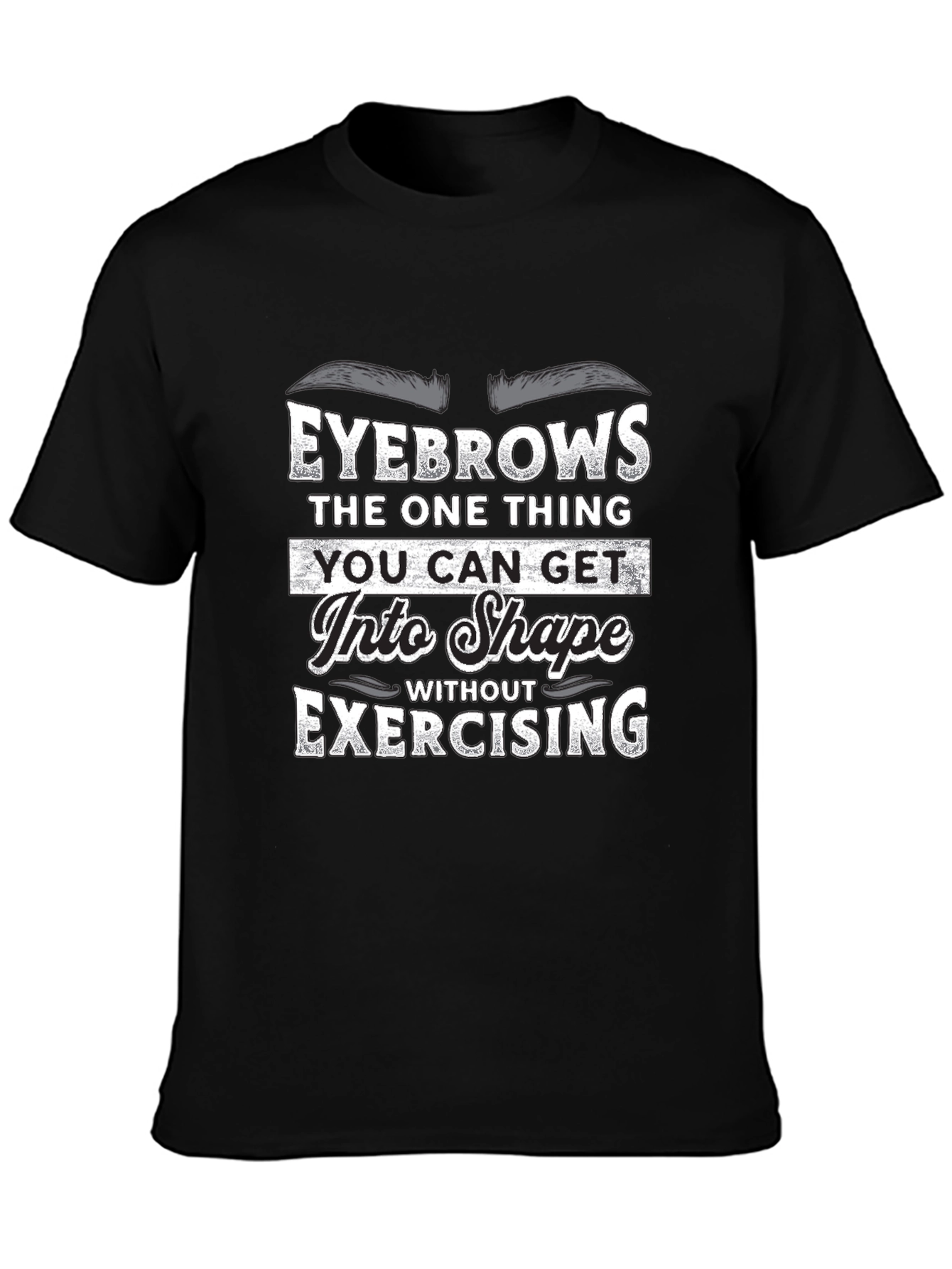 Funny Eyebrow T-Shirt - Get Into Shape Without Exercising