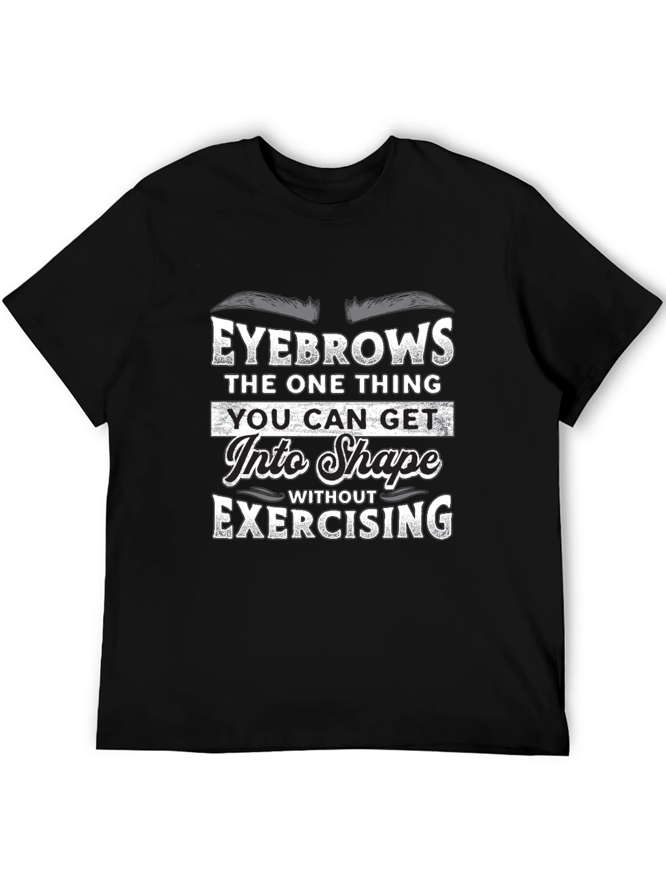 Funny Eyebrow T-Shirt - Get Into Shape Without Exercising