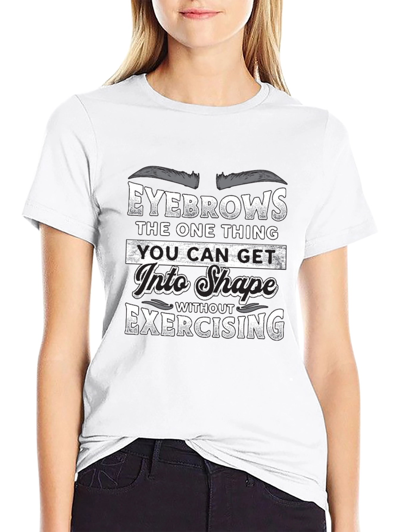 Funny Eyebrow T-Shirt - Get Into Shape Without Exercising