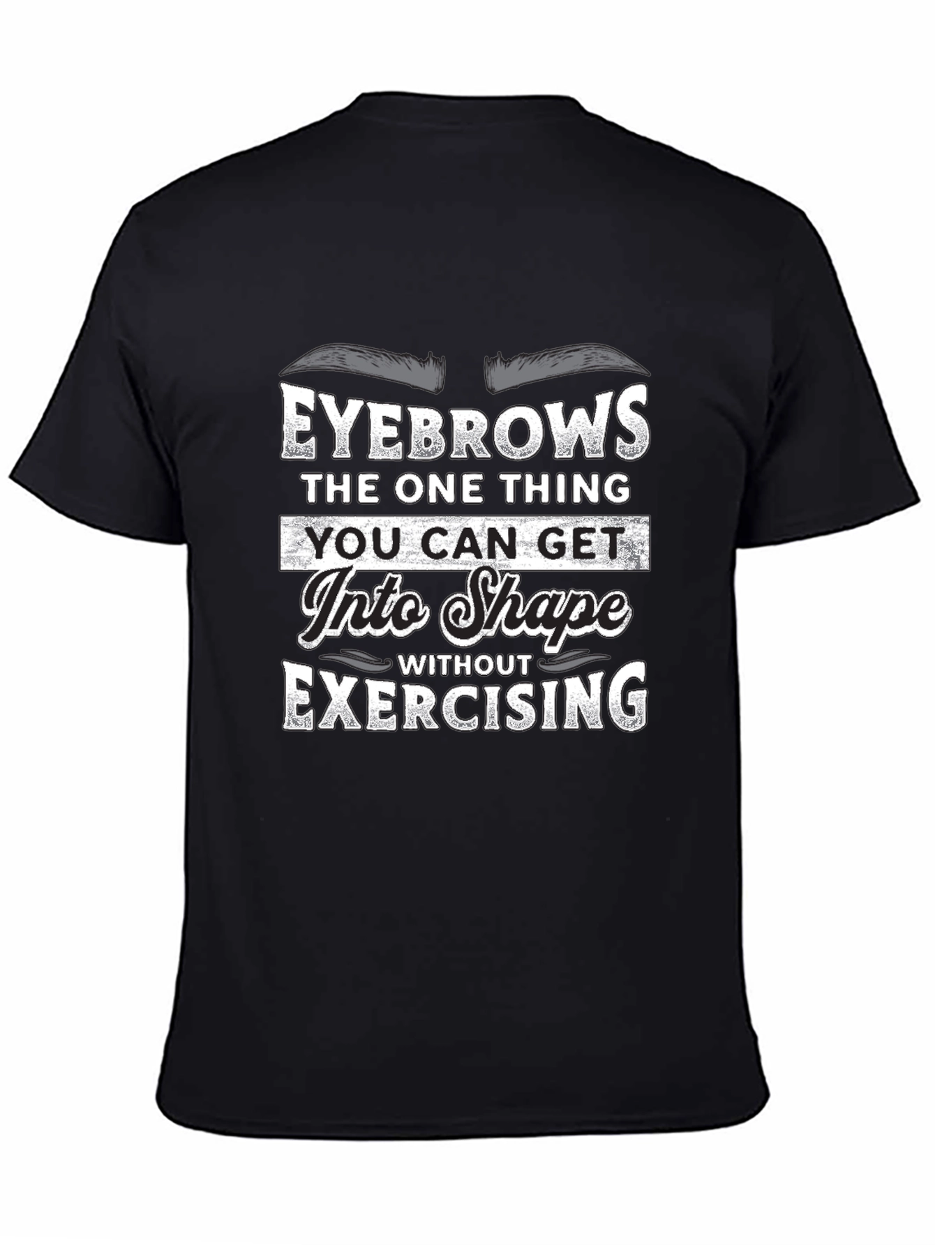Funny Eyebrow T-Shirt - Get Into Shape Without Exercising