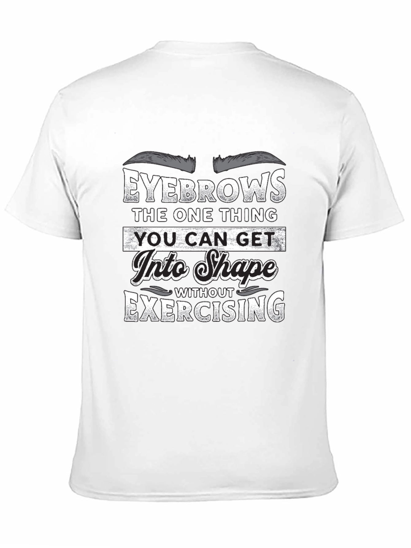Funny Eyebrow T-Shirt - Get Into Shape Without Exercising