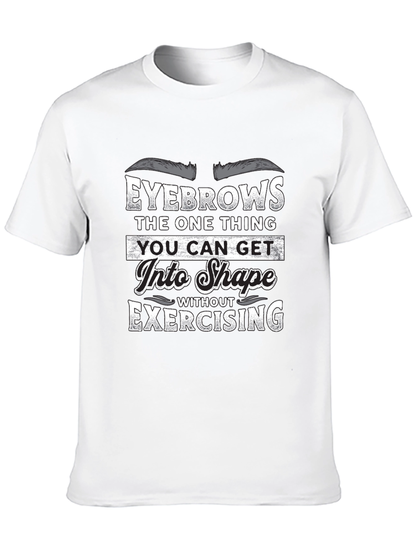 Funny Eyebrow T-Shirt - Get Into Shape Without Exercising
