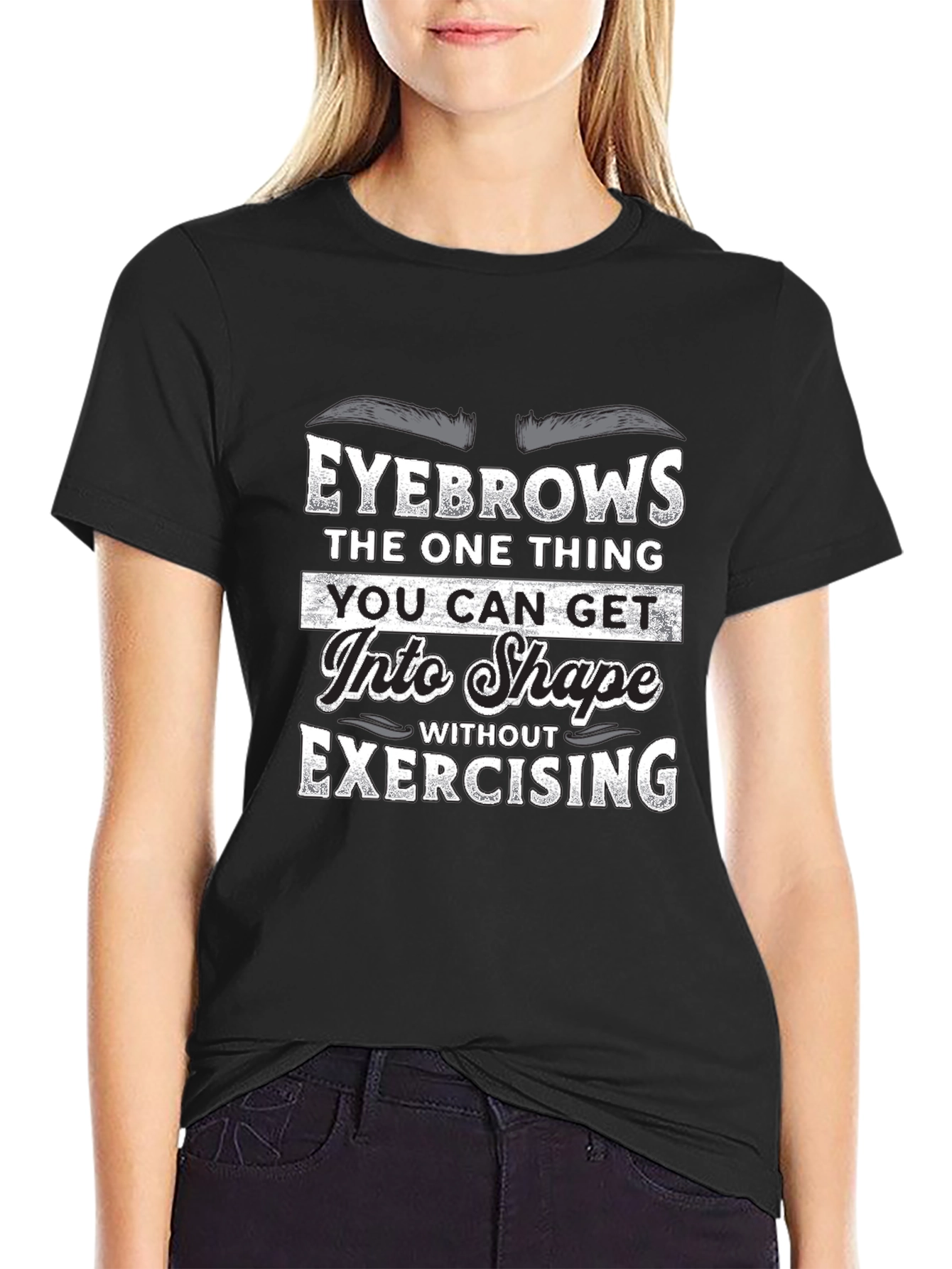 Funny Eyebrow T-Shirt - Get Into Shape Without Exercising
