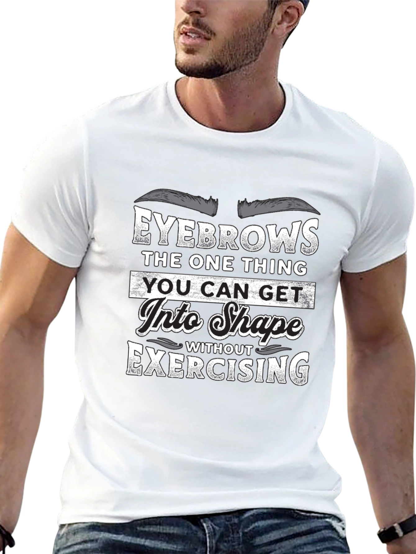 Funny Eyebrow T-Shirt - Get Into Shape Without Exercising