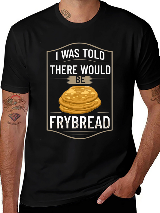 Frybread T-Shirt - I Was Told There Would Be Frybread