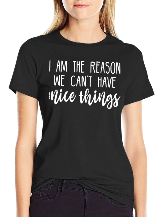 Funny Graphic Tee - I Am The Reason We Cant Have Nice Things