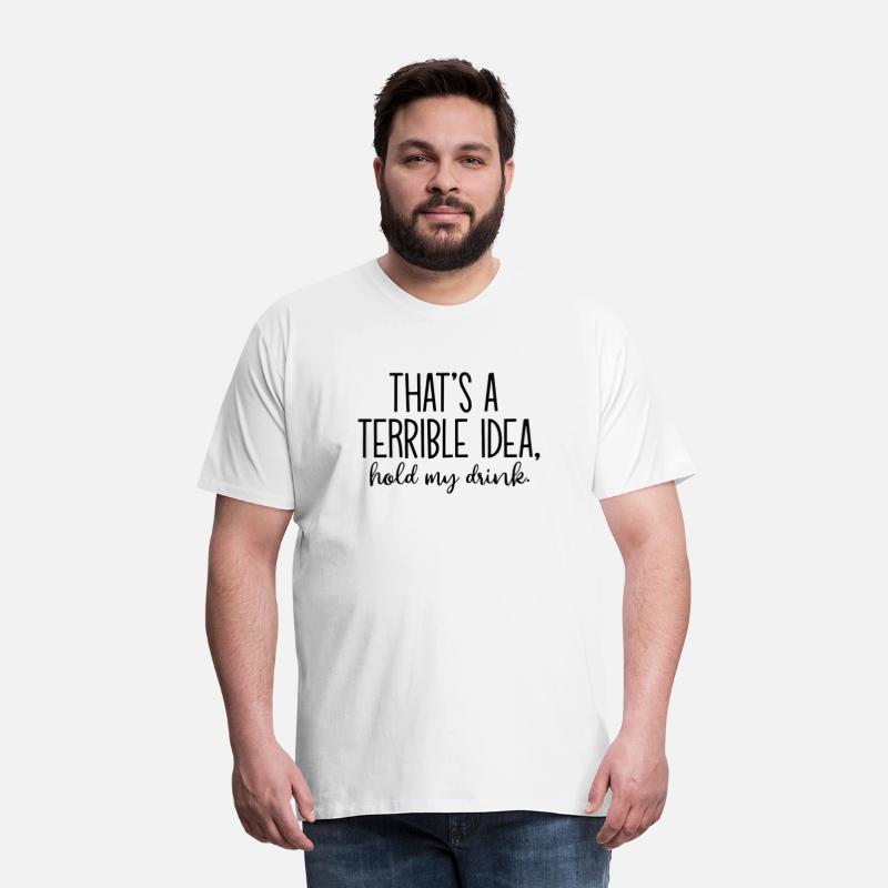 That s A Terrible Idea Hold My Drink