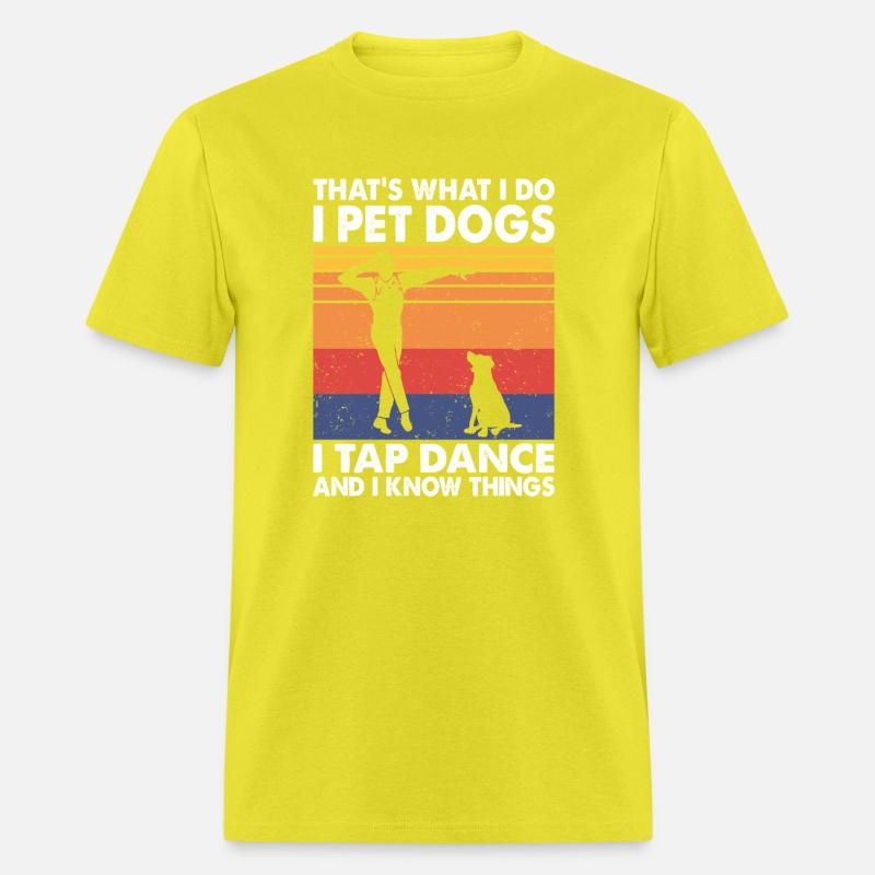 That's What I Do I Pet Dogs Tap Dance Know Things