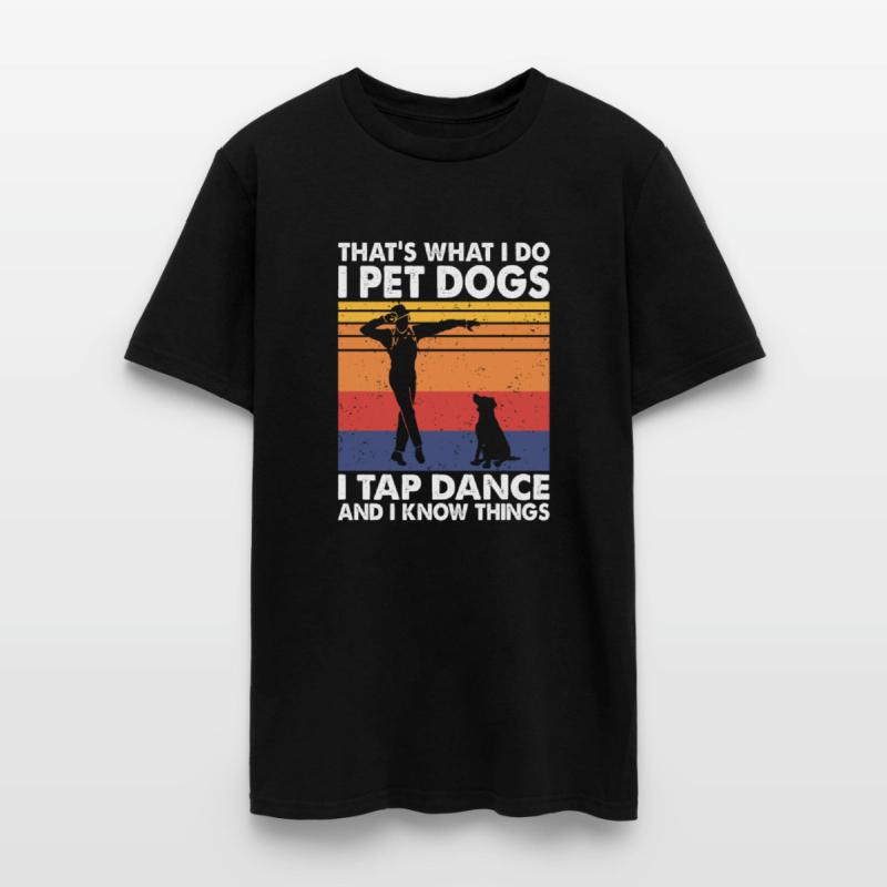 That's What I Do I Pet Dogs Tap Dance Know Things