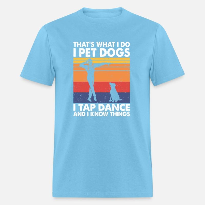 That's What I Do I Pet Dogs Tap Dance Know Things