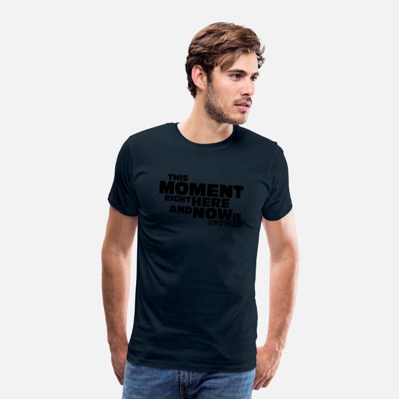 This Moment right here and now is awkward. T-shirt
