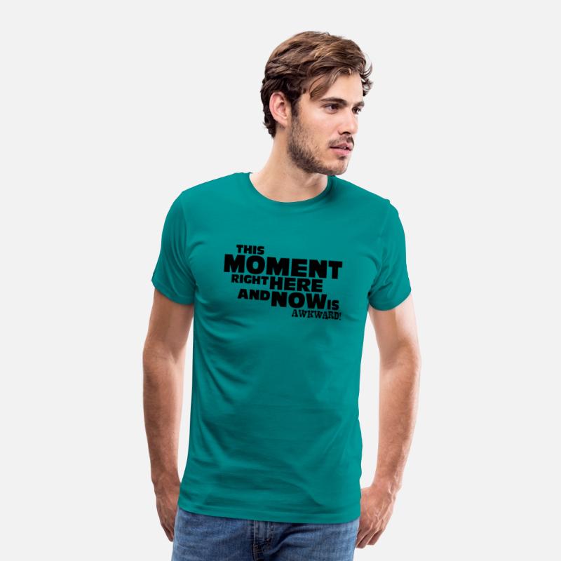 This Moment right here and now is awkward. T-shirt