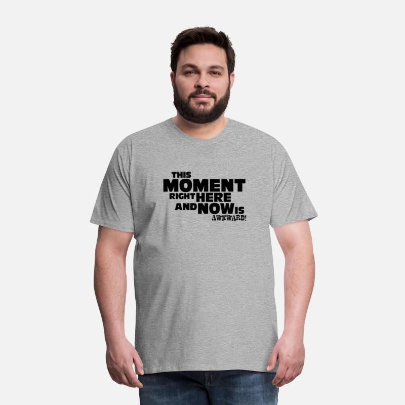 This Moment right here and now is awkward. T-shirt