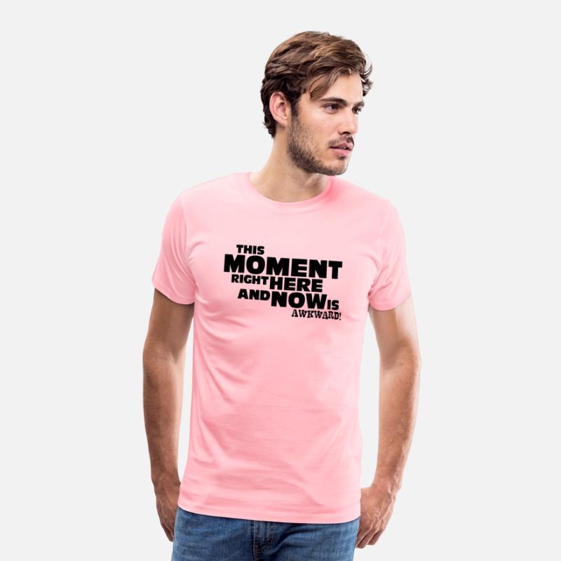 This Moment right here and now is awkward. T-shirt