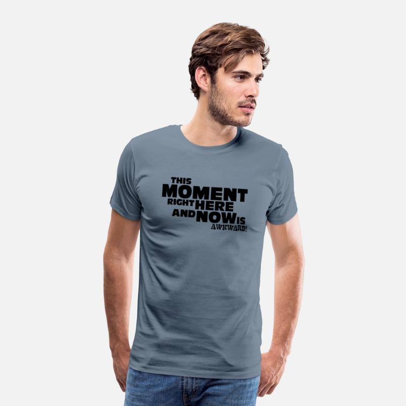 This Moment right here and now is awkward. T-shirt