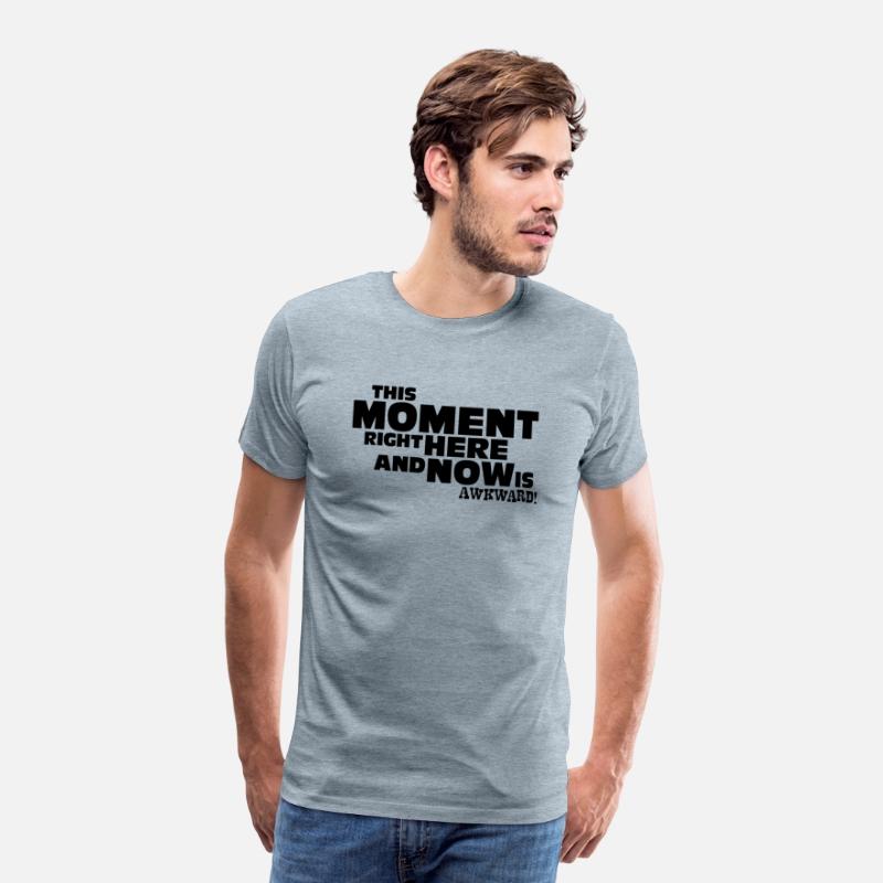 This Moment right here and now is awkward. T-shirt