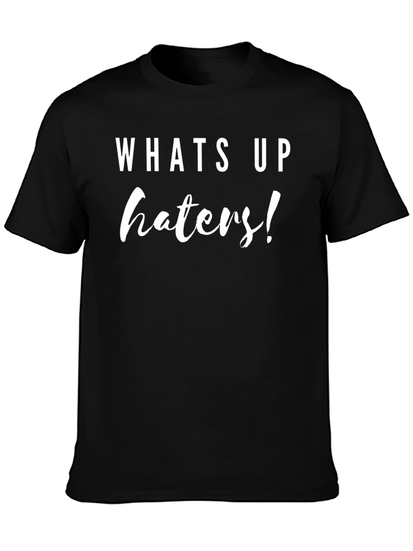 Whats Up Haters T-Shirt Sarcastic Tee