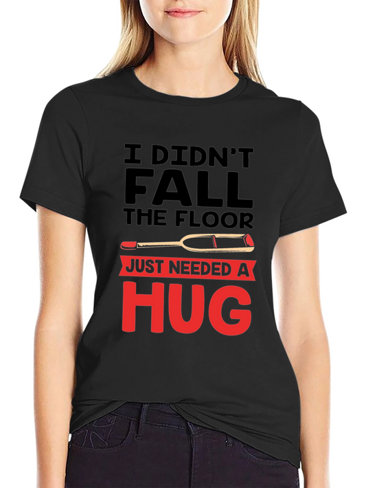Funny Graphic Tee - I Didnt Fall Just Needed A Hug T-Shirt