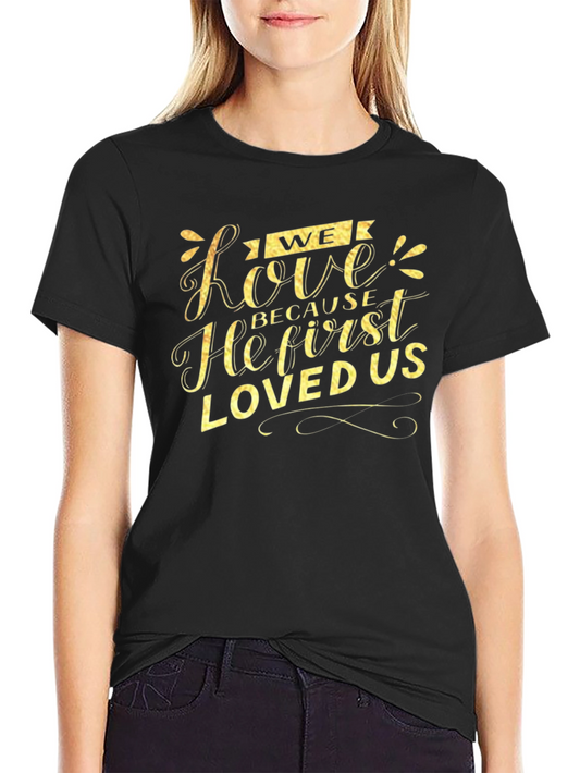Faith-Inspired Graphic Tee: We Love Because He First Loved Us