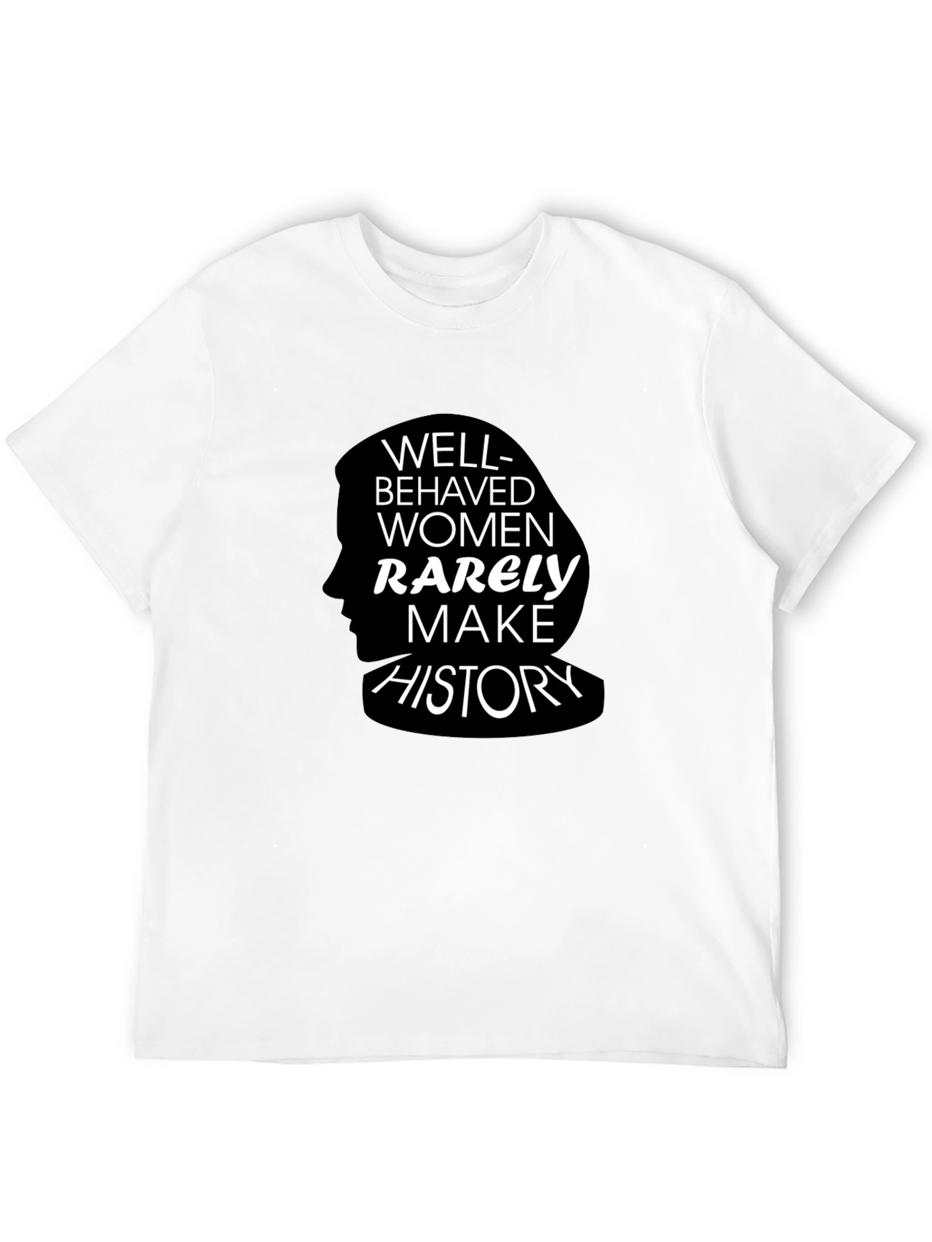 Well-Behaved Women Rarely Make History T-Shirt