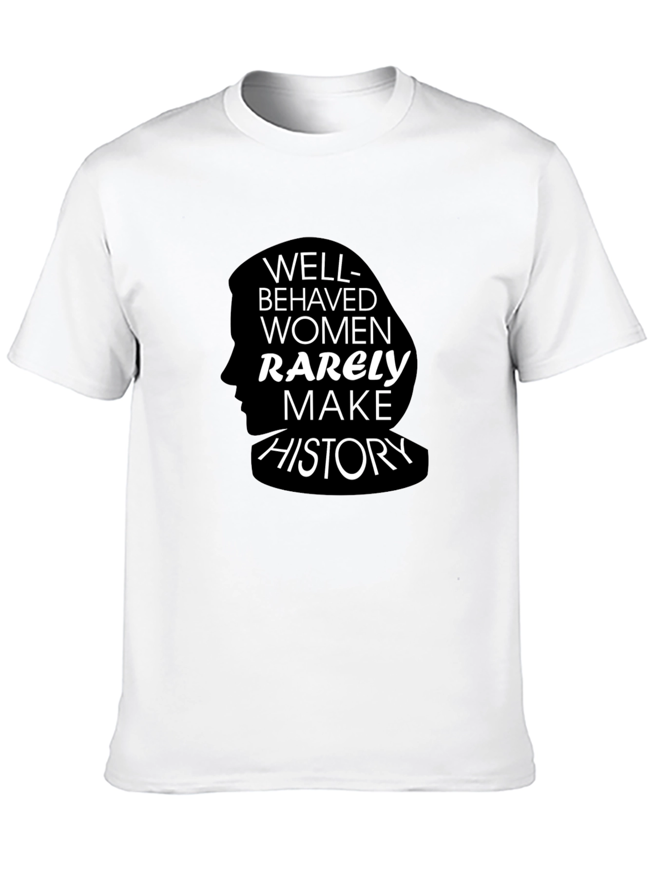 Well-Behaved Women Rarely Make History T-Shirt