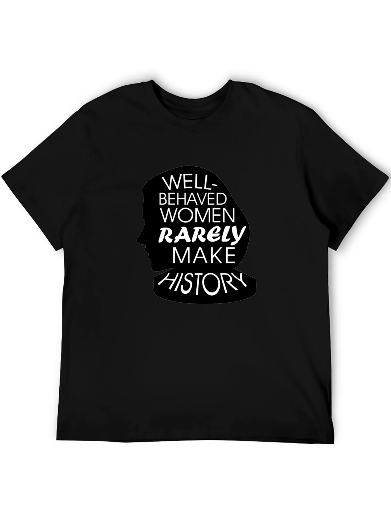 Well-Behaved Women Rarely Make History T-Shirt