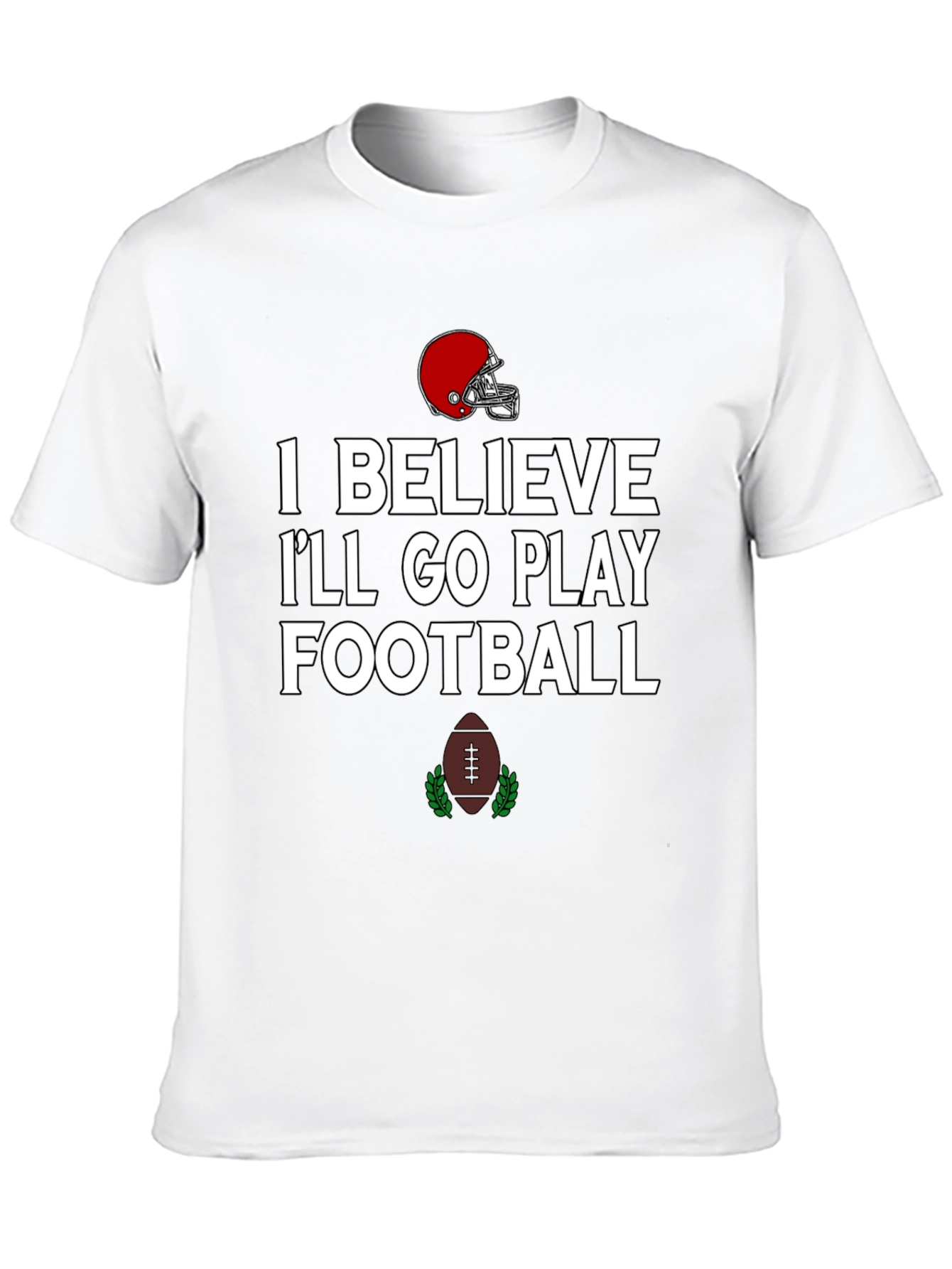 Football Time T-Shirt: I Believe Ill Go Play