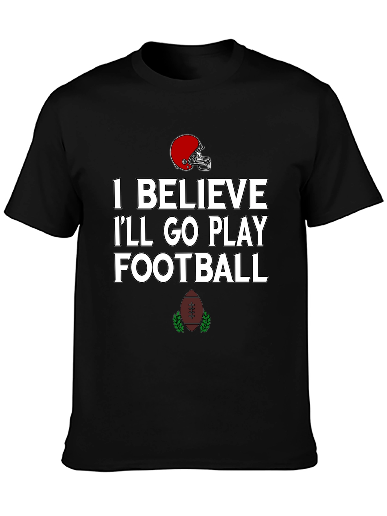 Football Time T-Shirt: I Believe Ill Go Play