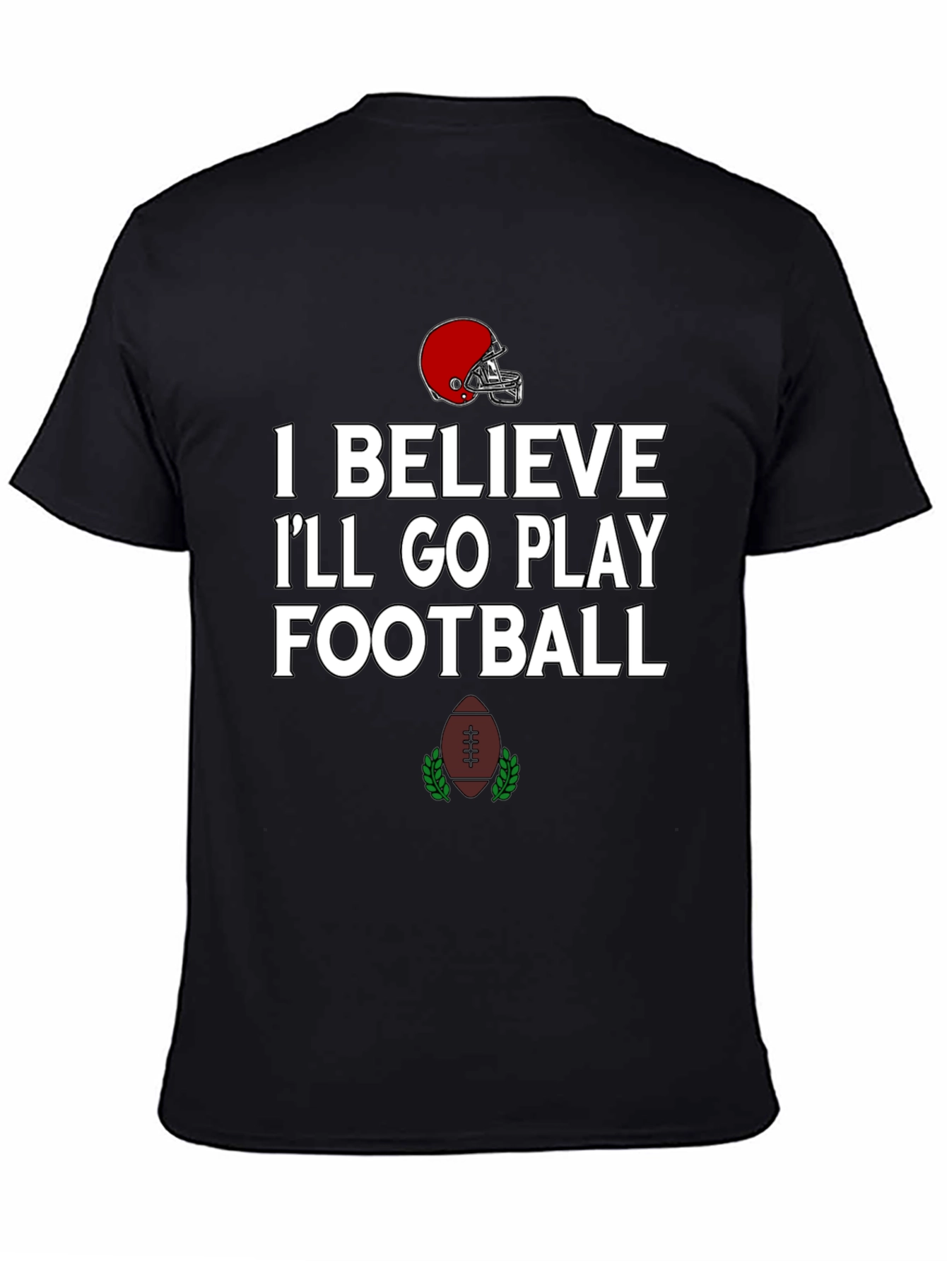 Football Time T-Shirt: I Believe Ill Go Play