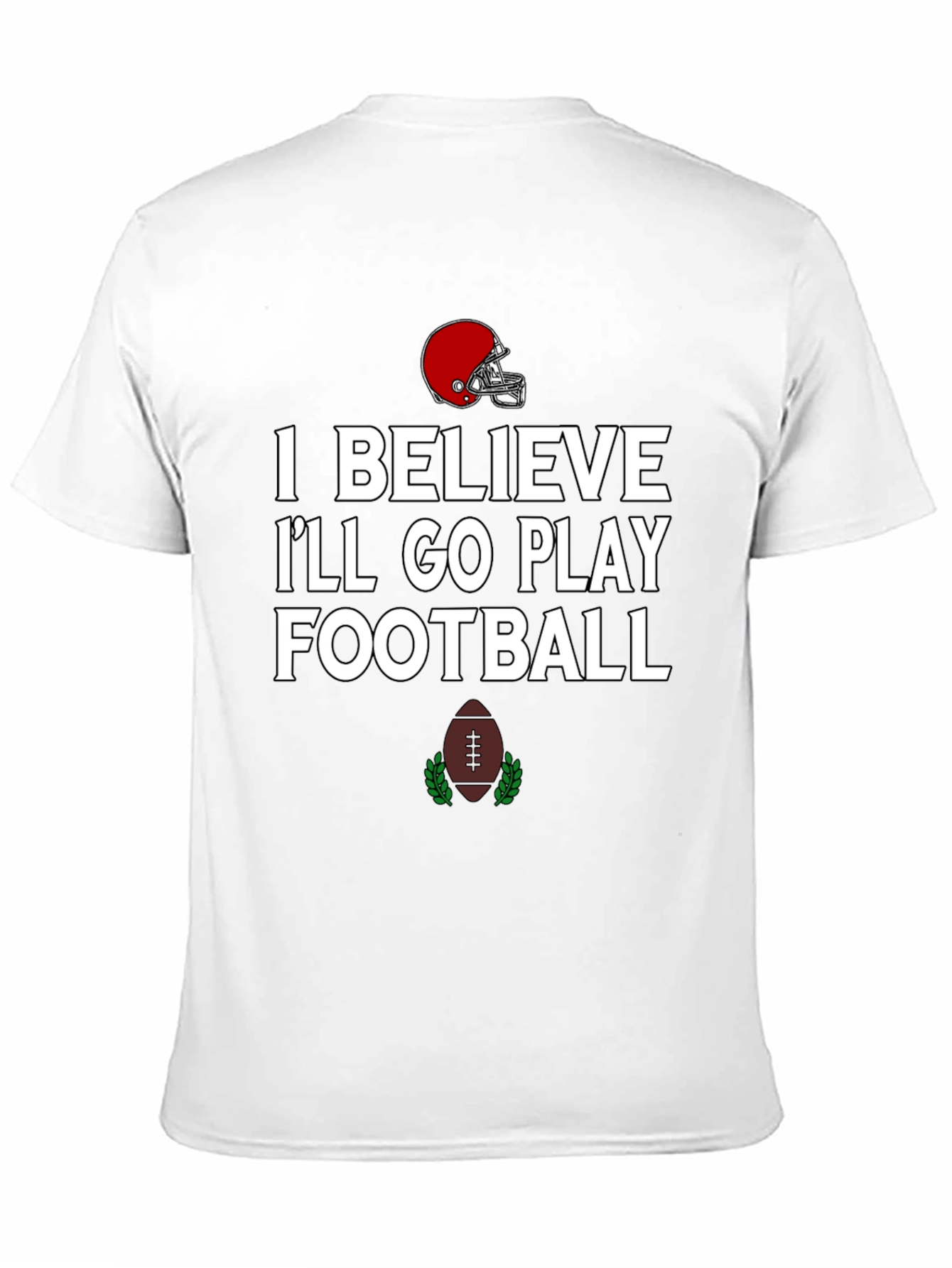 Football Time T-Shirt: I Believe Ill Go Play