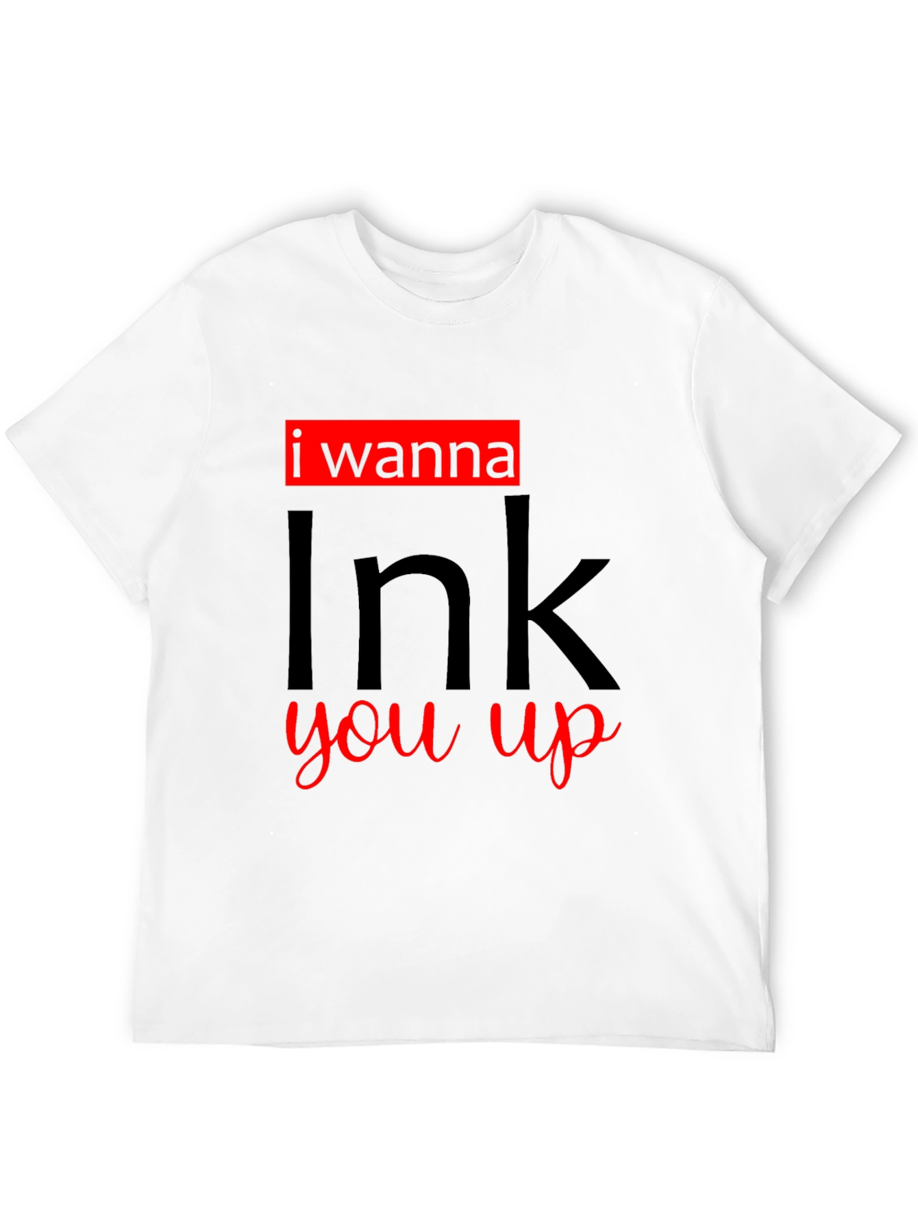 I Wanna Ink You Up Graphic T-Shirt
