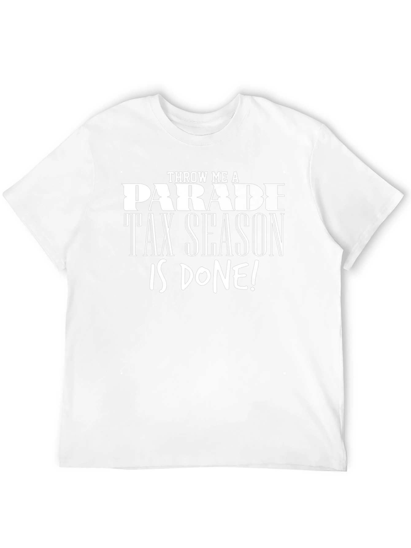 Throw Me a Parade Tax Season is Done! T-Shirt