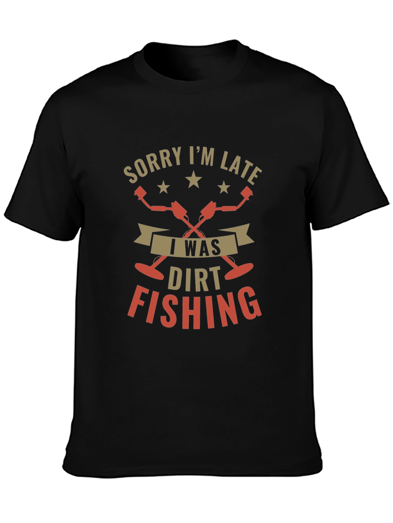 Sorry Im Late Dirt Fishing Black T-Shirt