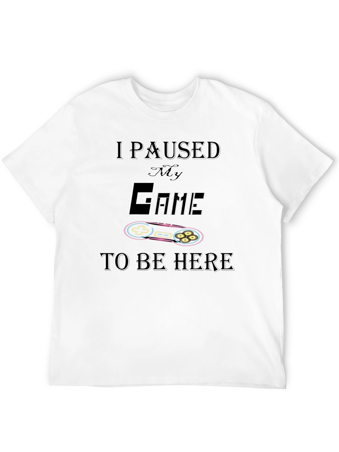 I Paused My Game To Be Here T-Shirt