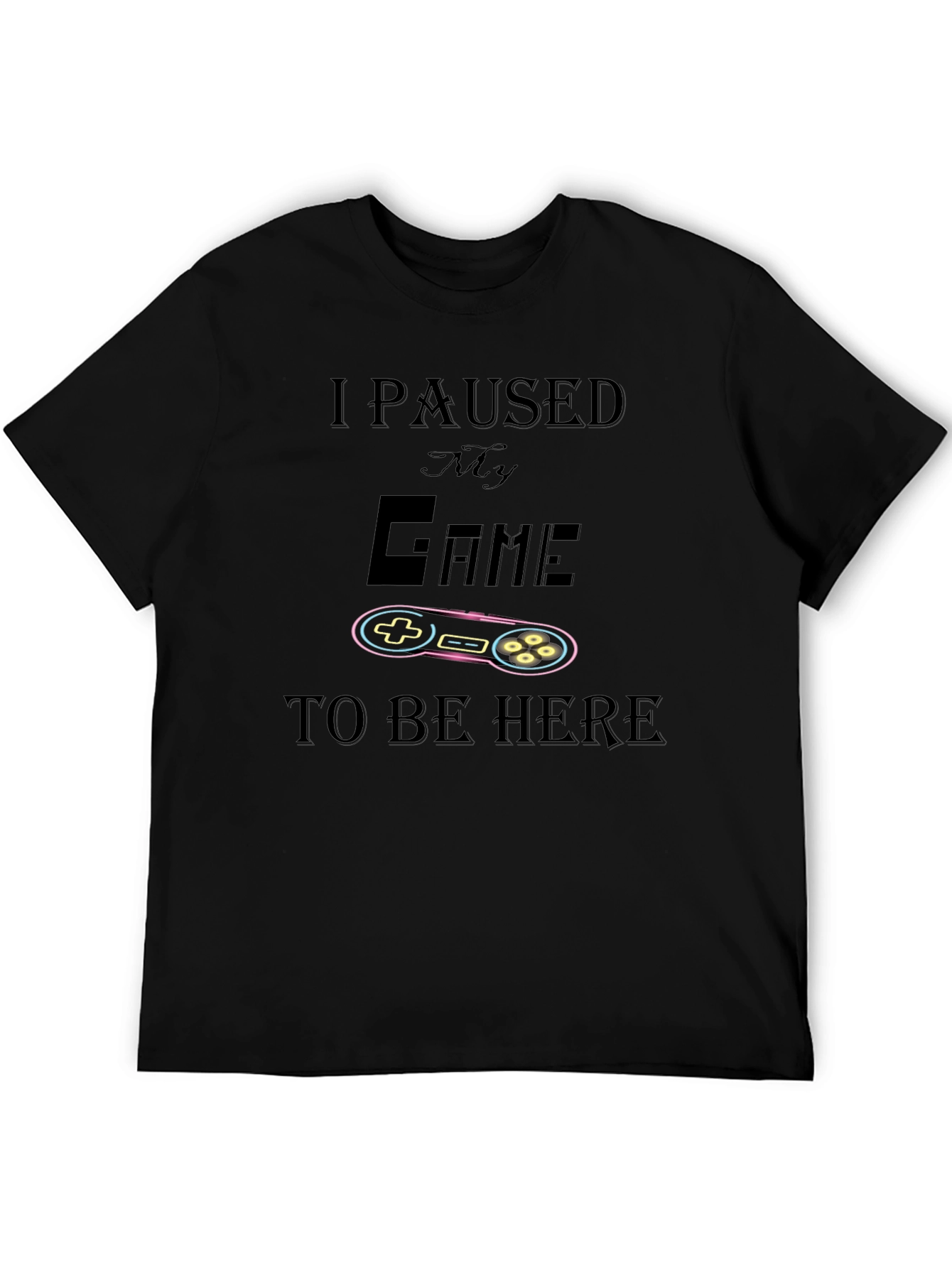 I Paused My Game To Be Here T-Shirt