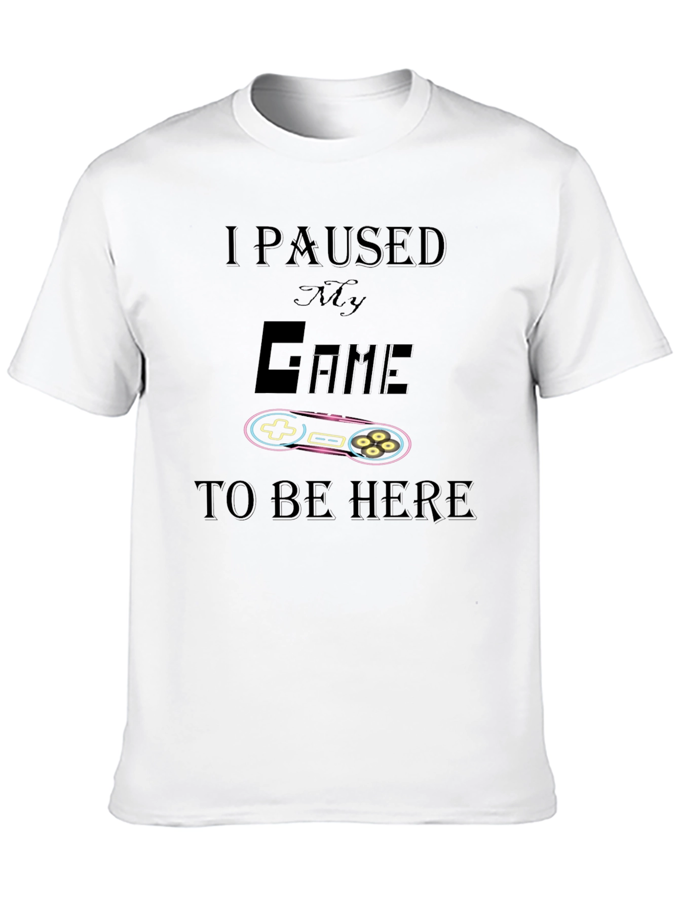 I Paused My Game To Be Here T-Shirt