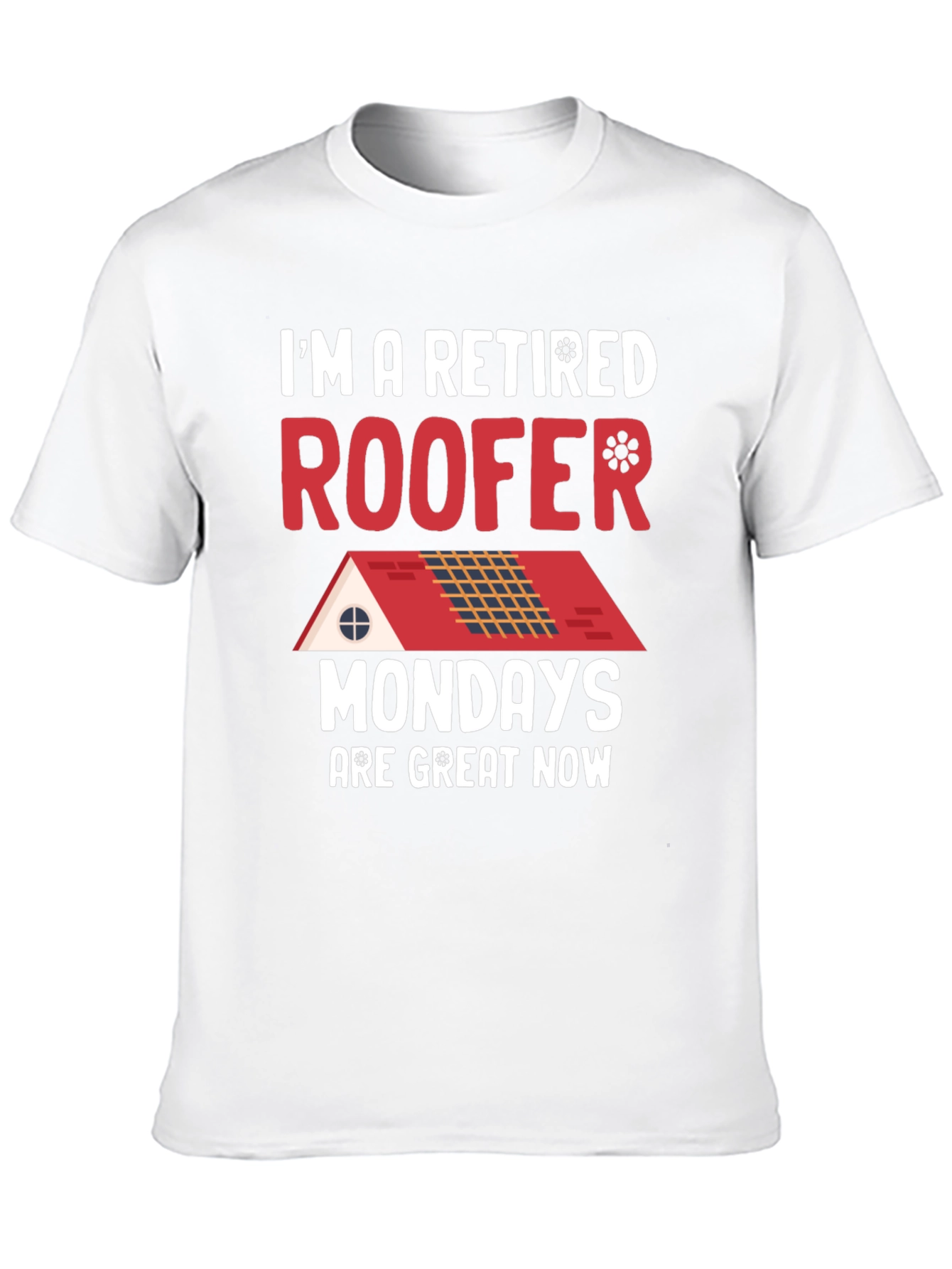 Retired Roofer T-Shirt - Mondays are Great Now!