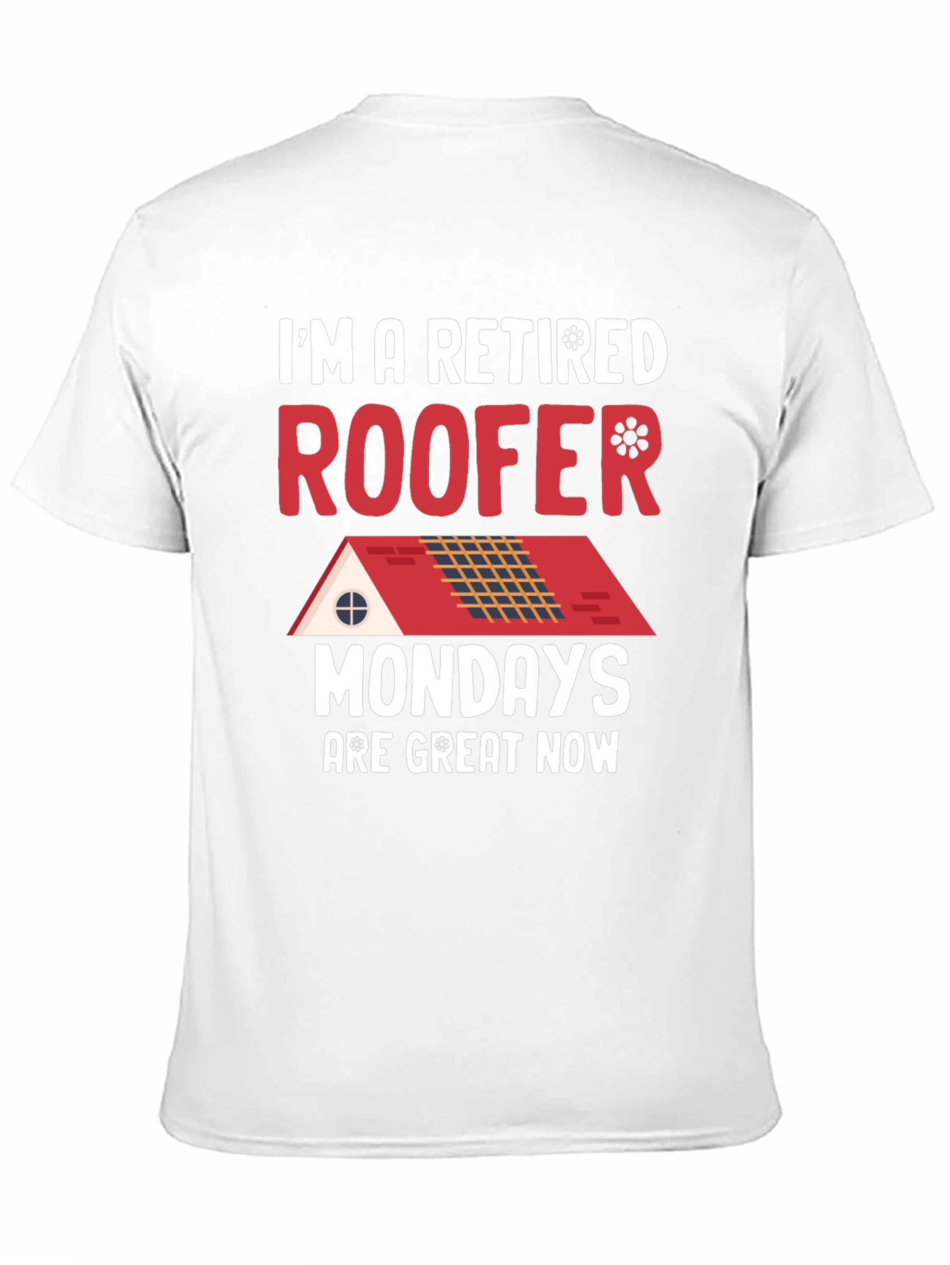 Retired Roofer T-Shirt - Mondays are Great Now!