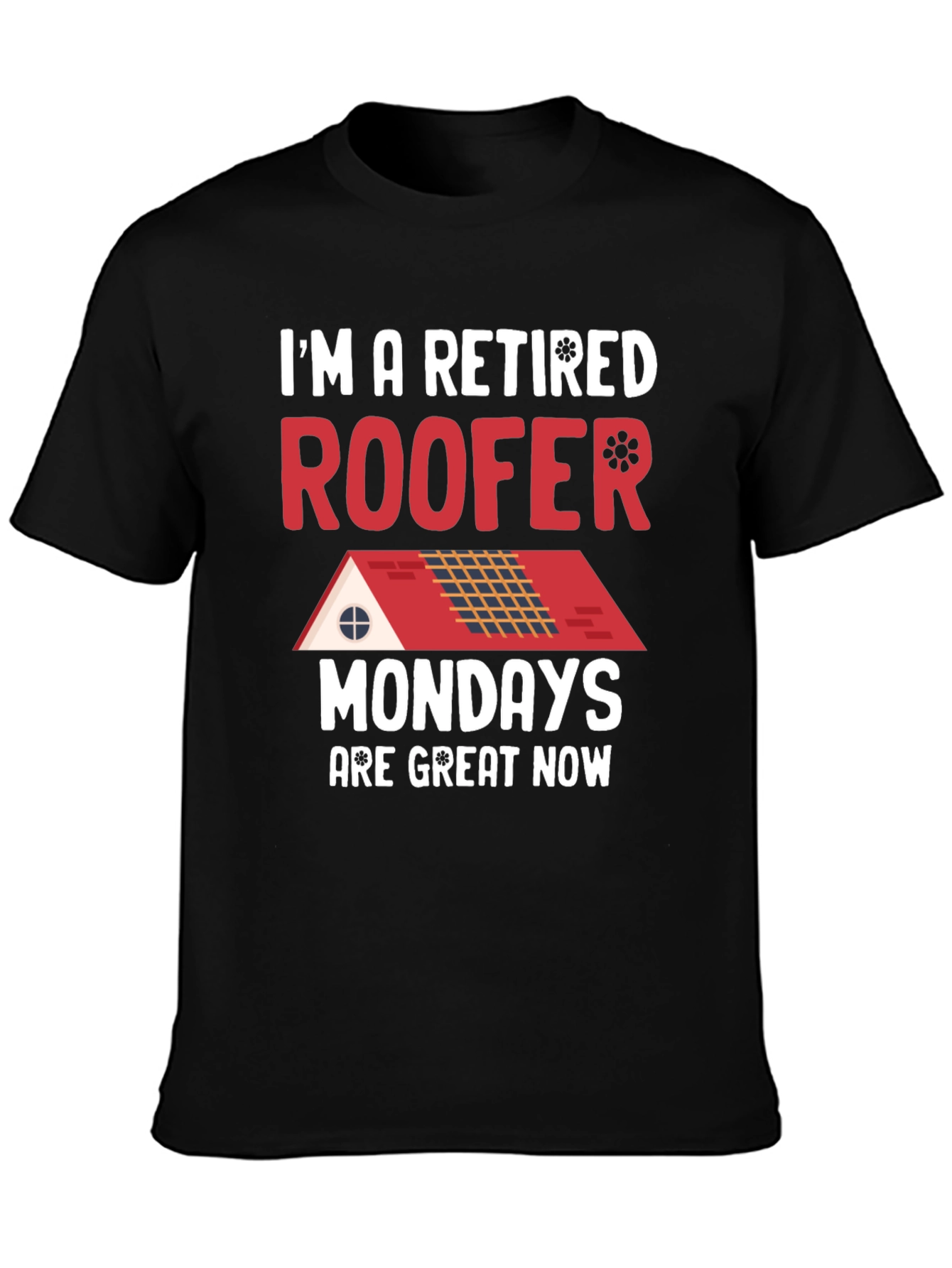 Retired Roofer T-Shirt - Mondays are Great Now!