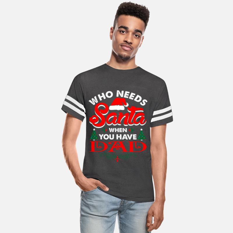 Who Needs Santa When You Have Dad Tshirt