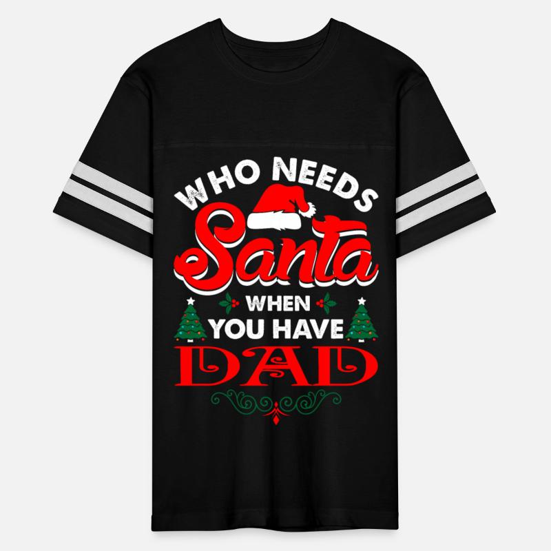 Who Needs Santa When You Have Dad Tshirt