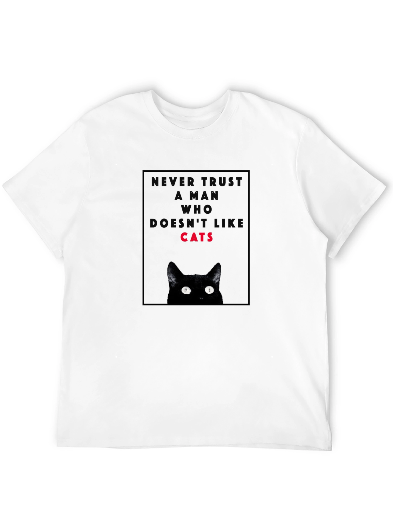 Never Trust a Man Who Doesnt Like Cats T-Shirt