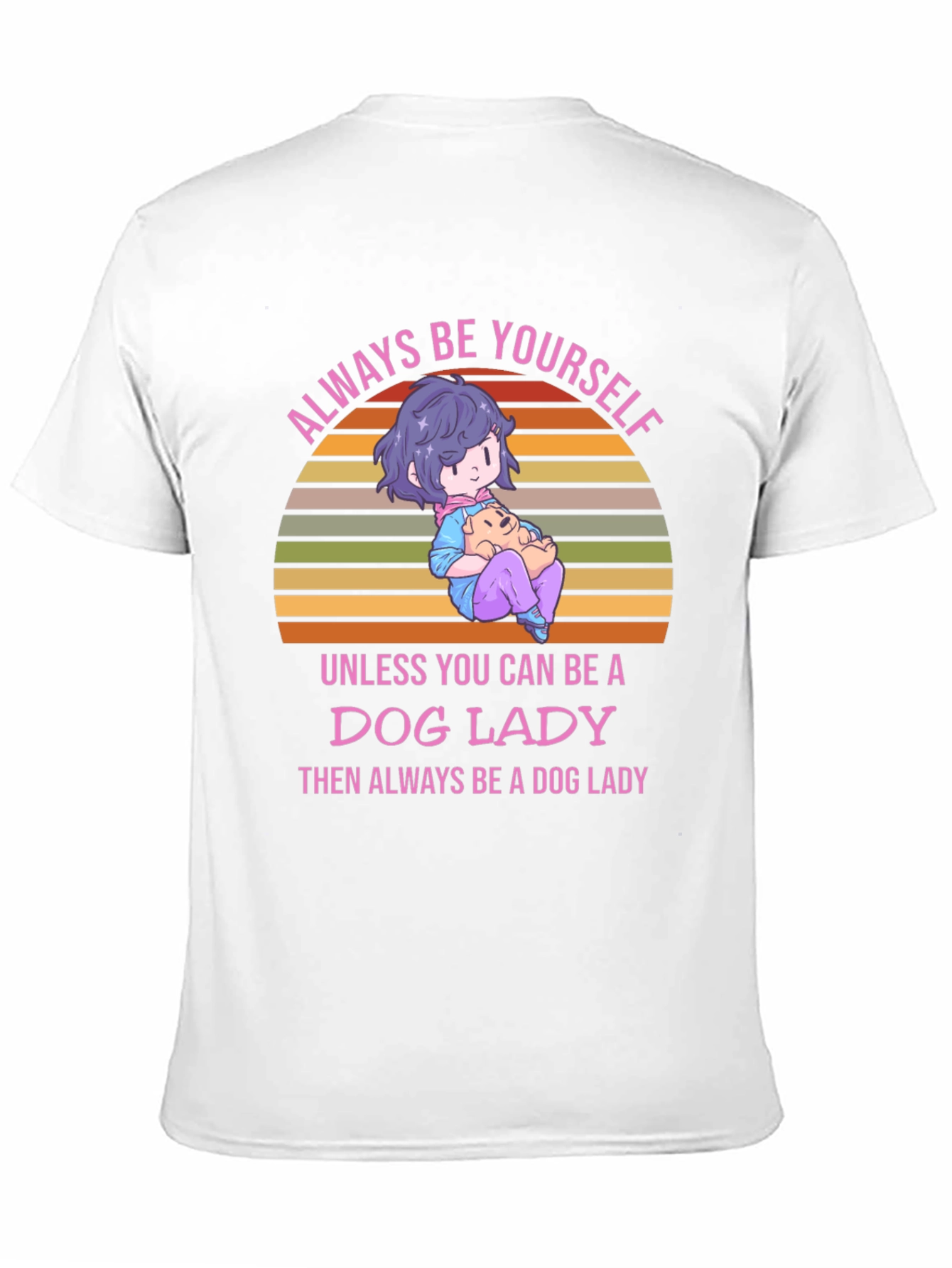 Dog Lady T-Shirt: Always Be Yourself