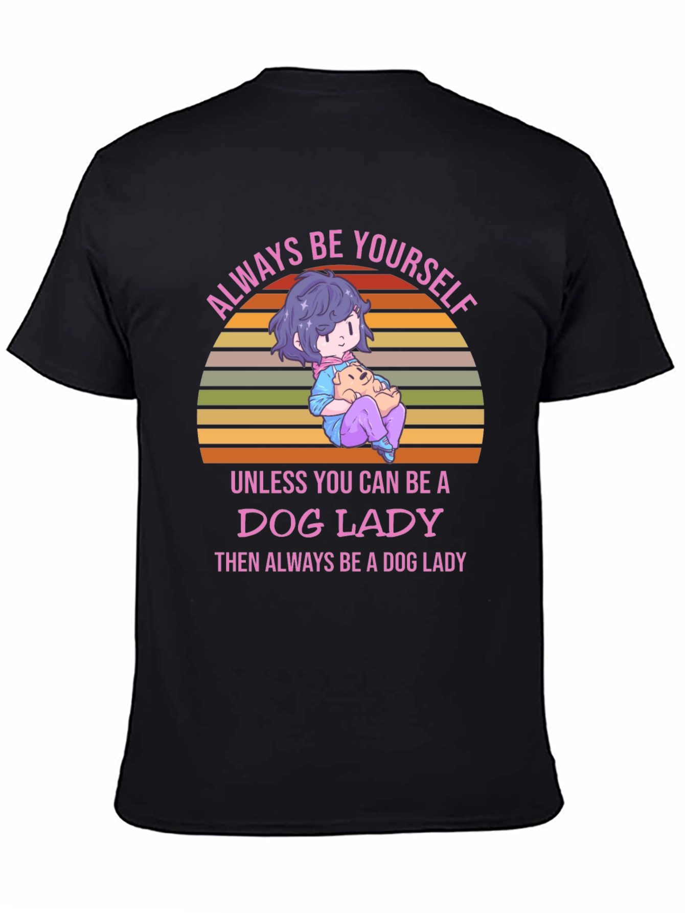 Dog Lady T-Shirt: Always Be Yourself