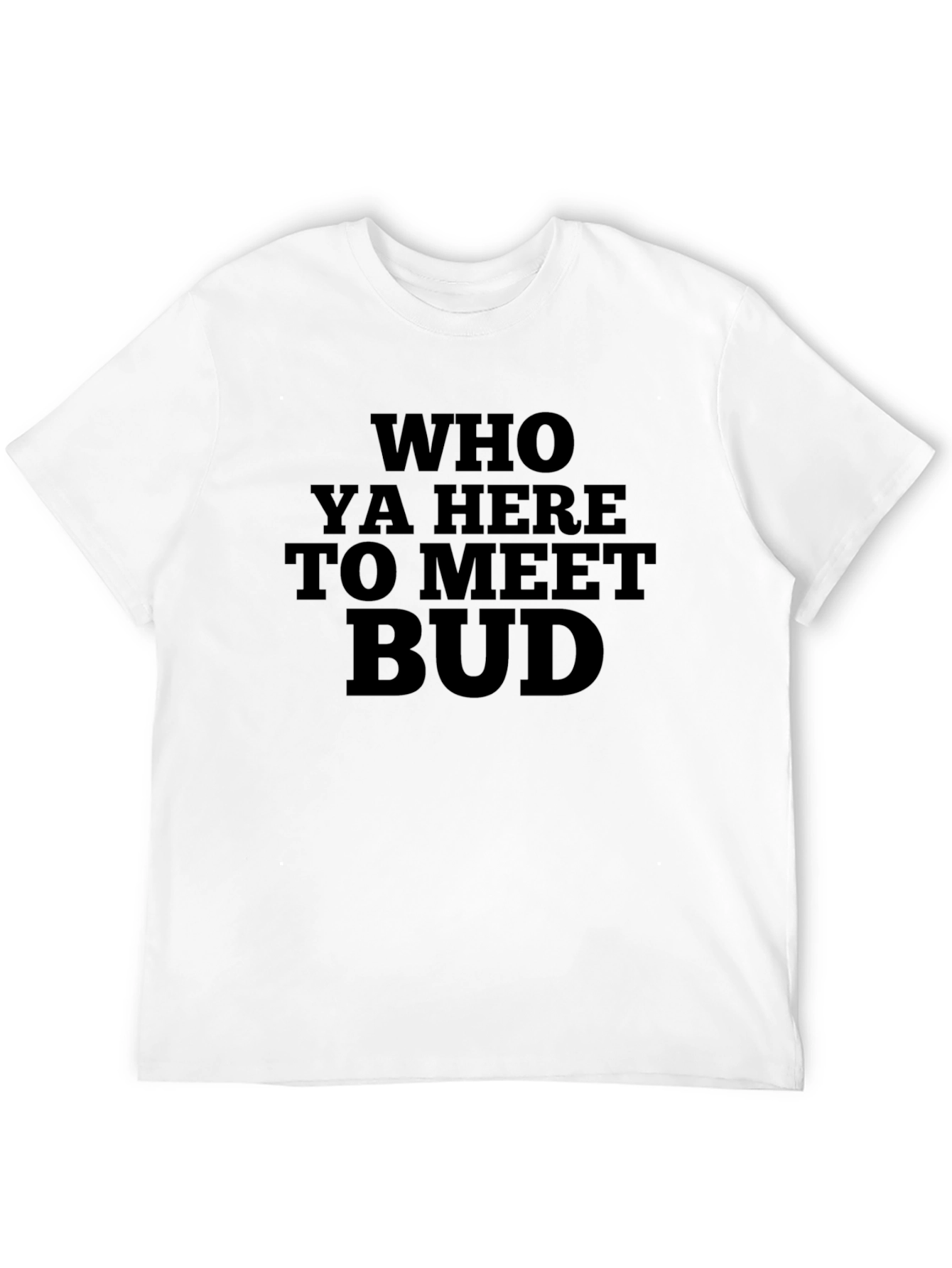 Who Ya Here to Meet Bud Funny Black T-Shirt