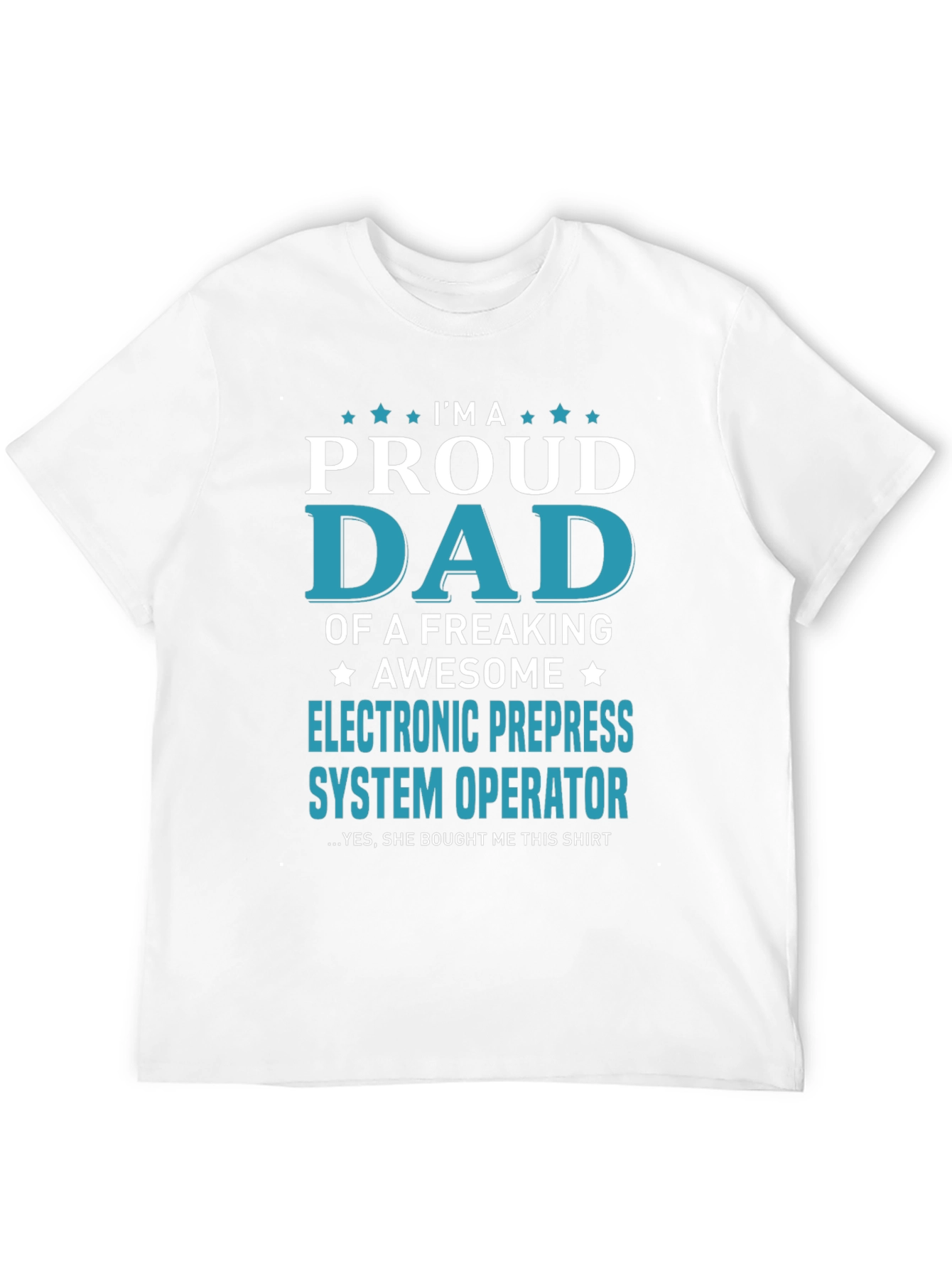 Proud Dad Electronic Prepress System Operator T-Shirt