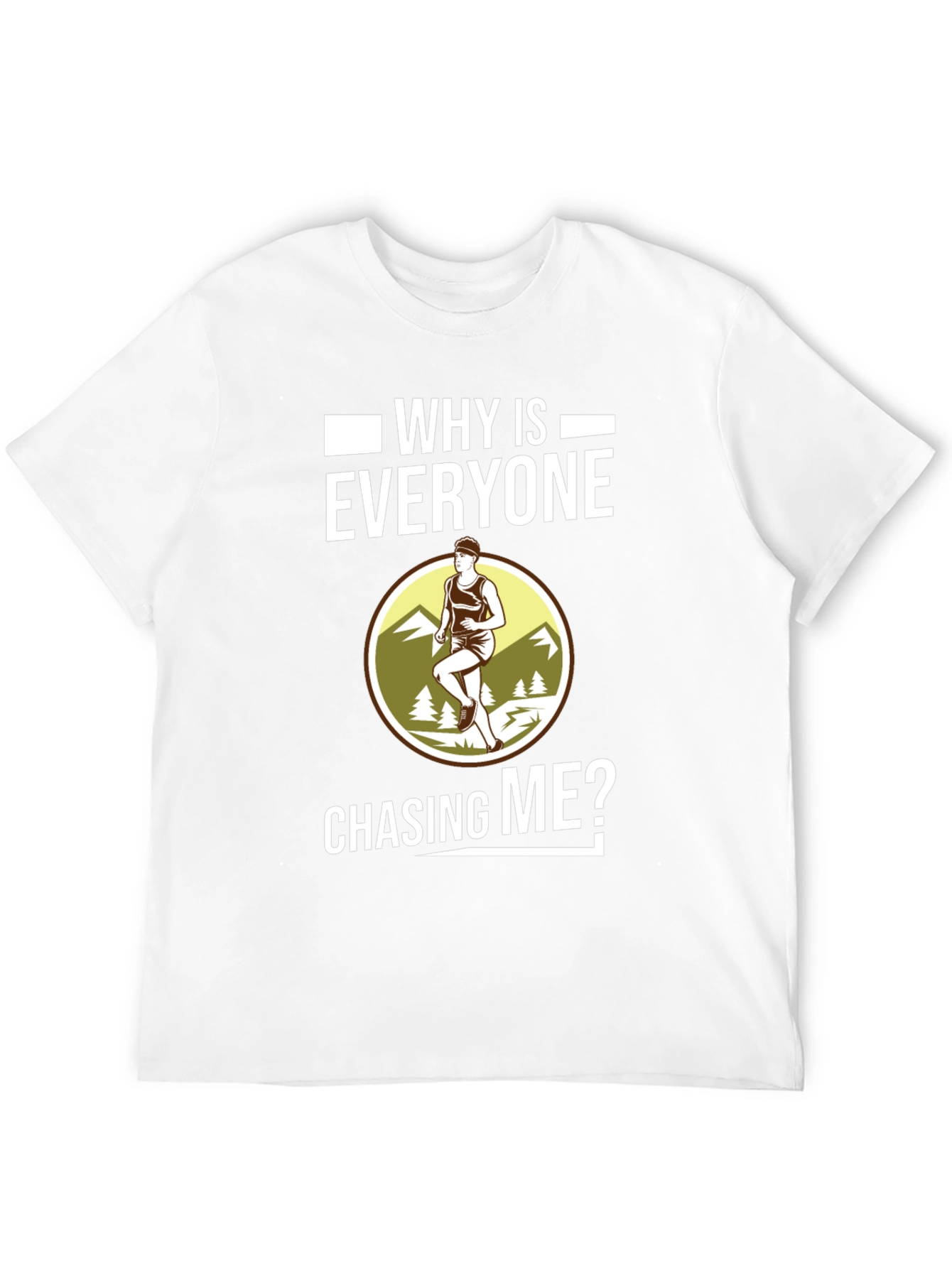 Funny Running T-Shirt - Why Is Everyone Chasing Me?