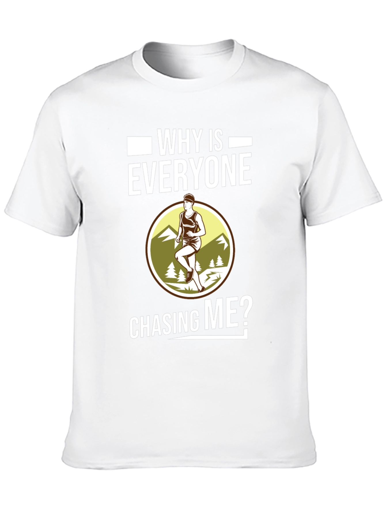 Funny Running T-Shirt - Why Is Everyone Chasing Me?
