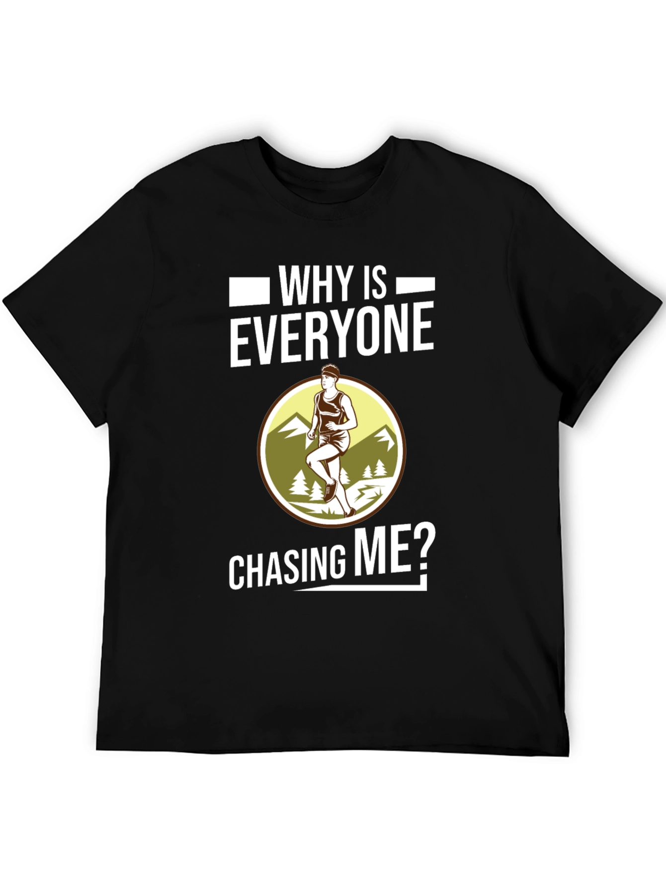 Funny Running T-Shirt - Why Is Everyone Chasing Me?
