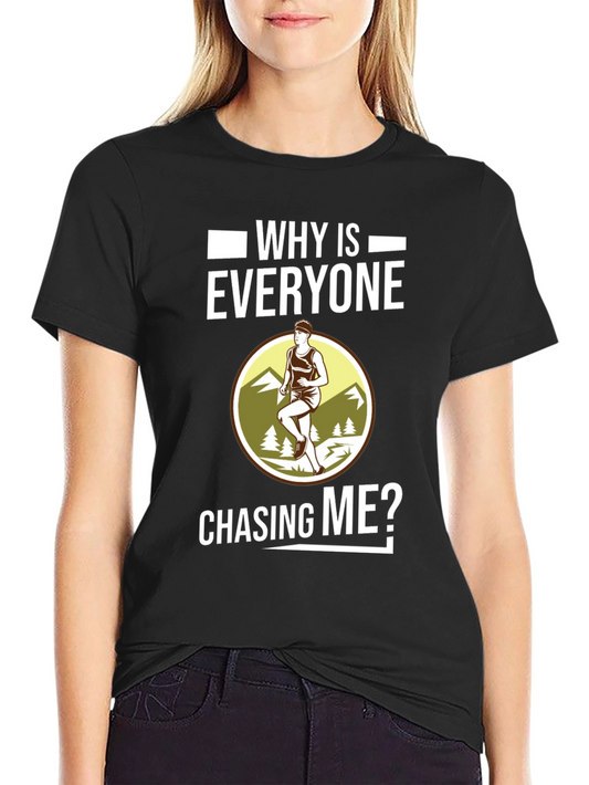Funny Running T-Shirt - Why Is Everyone Chasing Me?